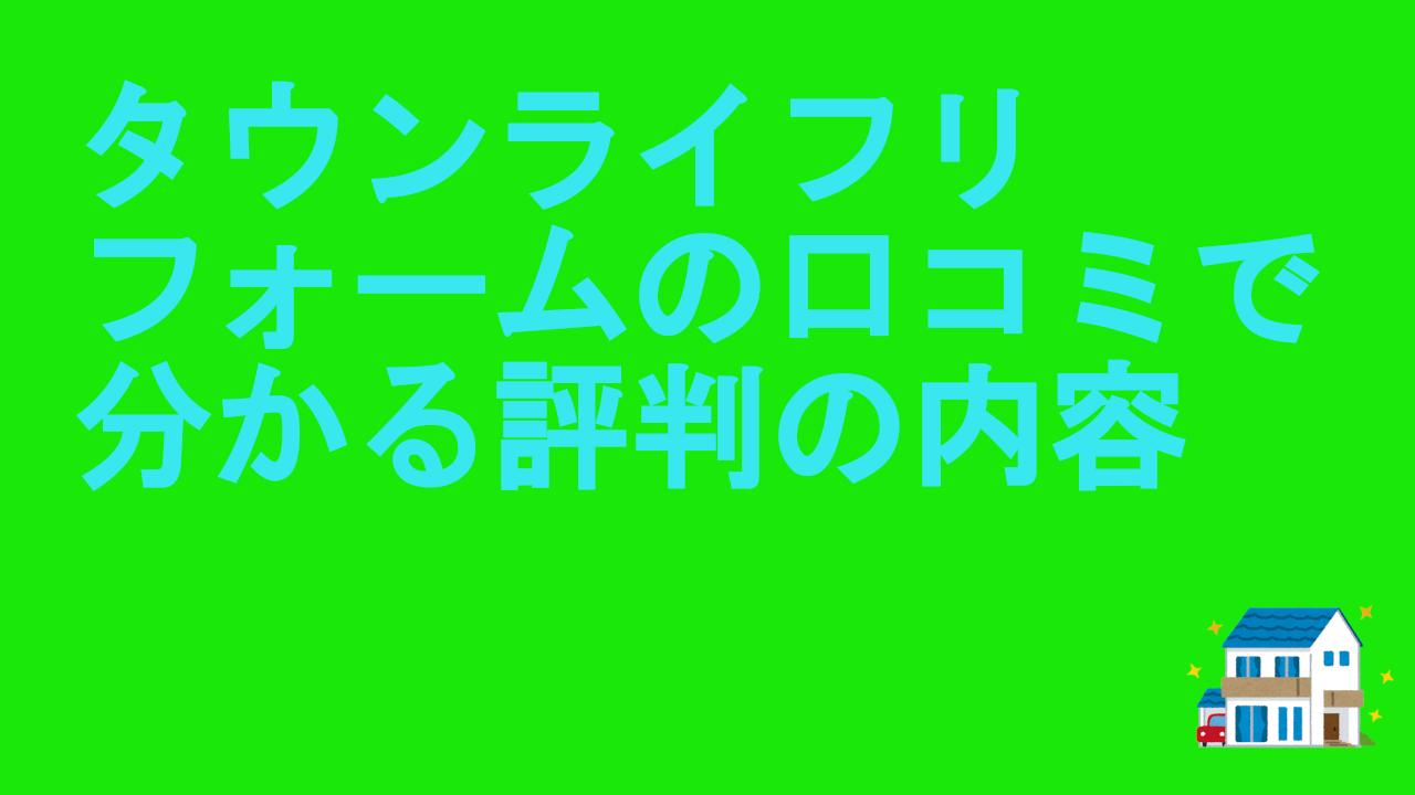 タウンライフリフォームの口コミで分かる評判の内容
