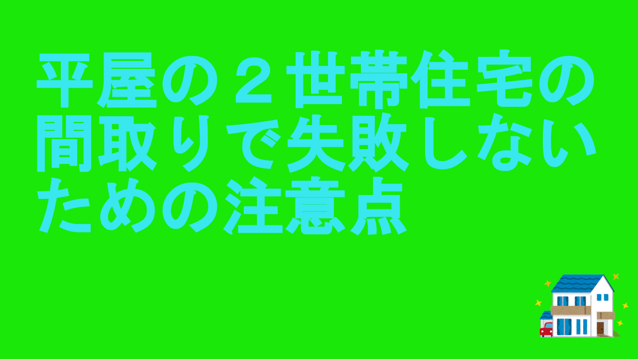 平屋の２世帯住宅の間取りで失敗しないための注意点