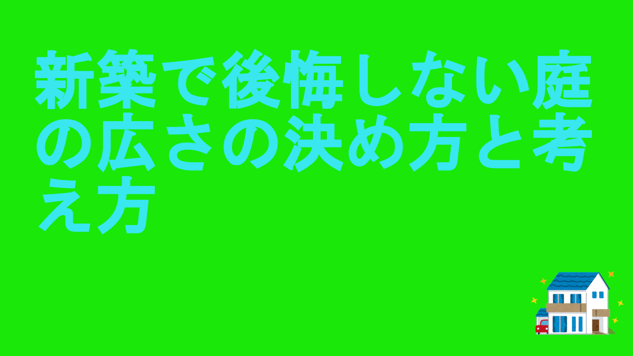 新築で後悔しない庭の広さの決め方と考え方
