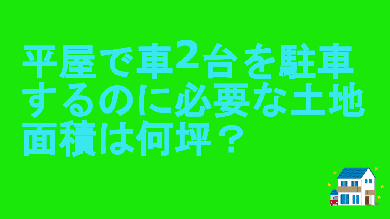 平屋で車2台を駐車するのに必要な土地面積は何坪？