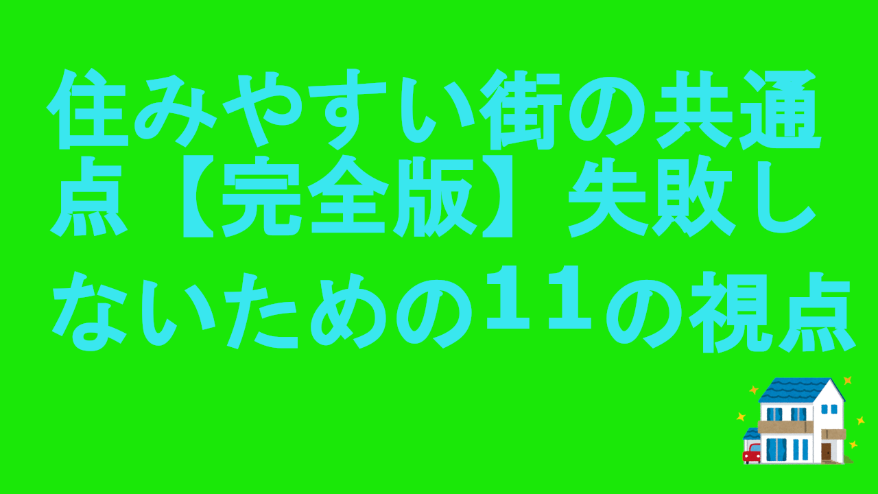住みやすい街の共通点【完全版】失敗しないための11の視点