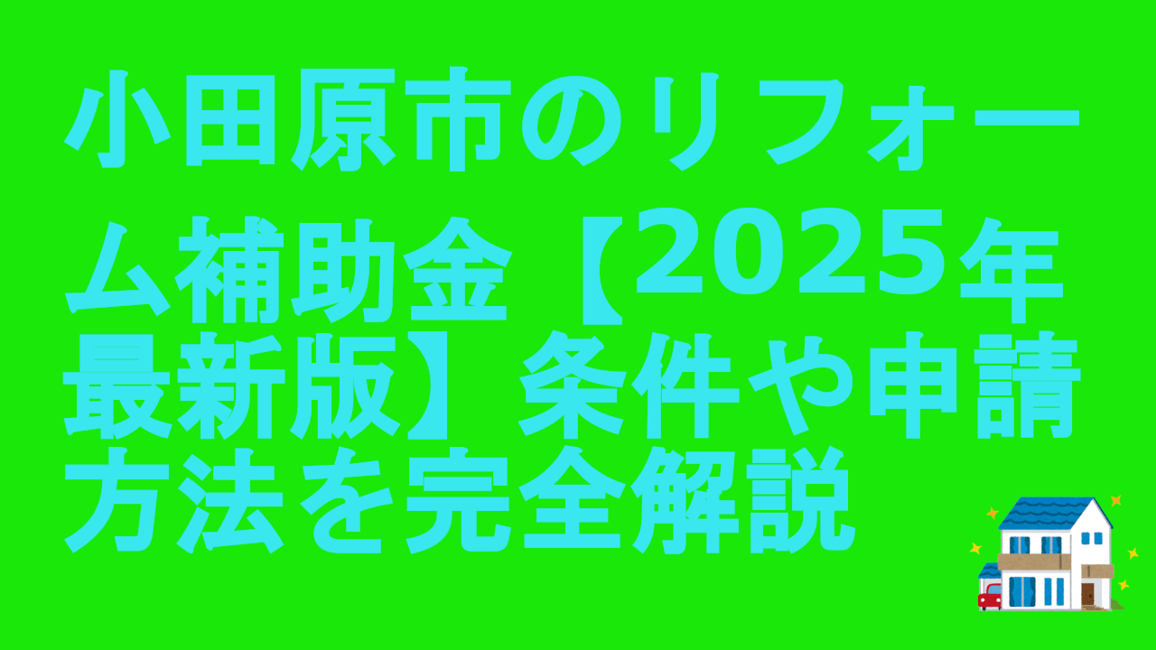 小田原市のリフォーム補助金【2025年最新版】条件や申請方法を完全解説