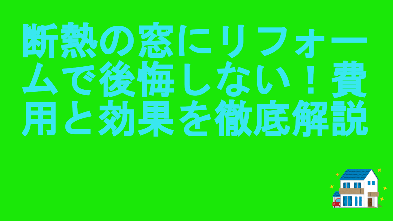 断熱の窓にリフォームで後悔しない！費用と効果を徹底解説