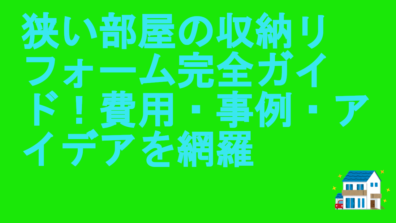 狭い部屋の収納リフォーム完全ガイド！費用・事例・アイデアを網羅.