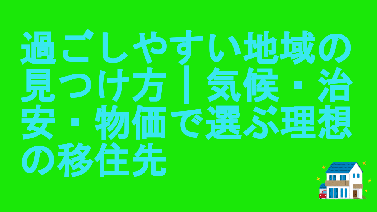 過ごしやすい地域の見つけ方｜気候・治安・物価で選ぶ理想の移住先