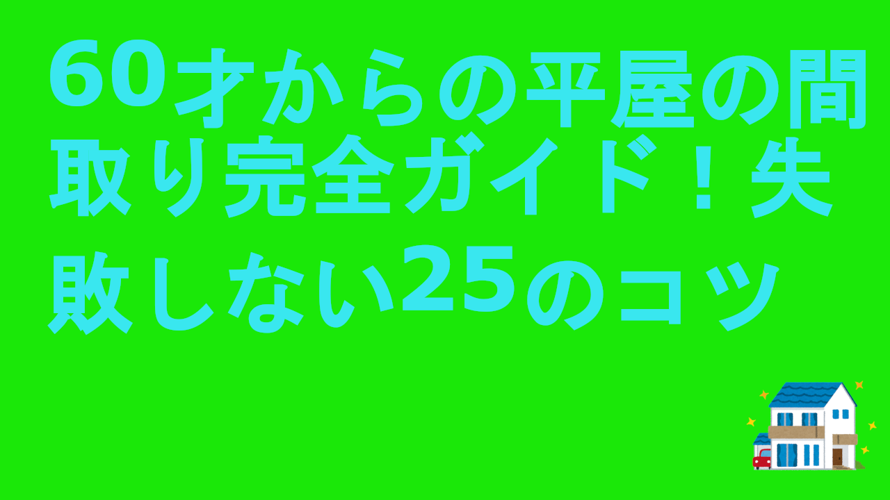 60才からの平屋の間取り完全ガイド！失敗しない25のコツ