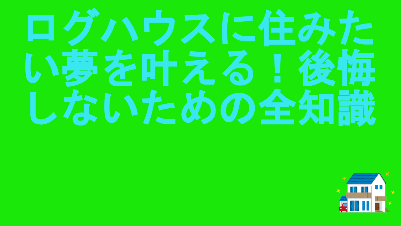 ログハウスに住みたい夢を叶える！後悔しないための全知識
