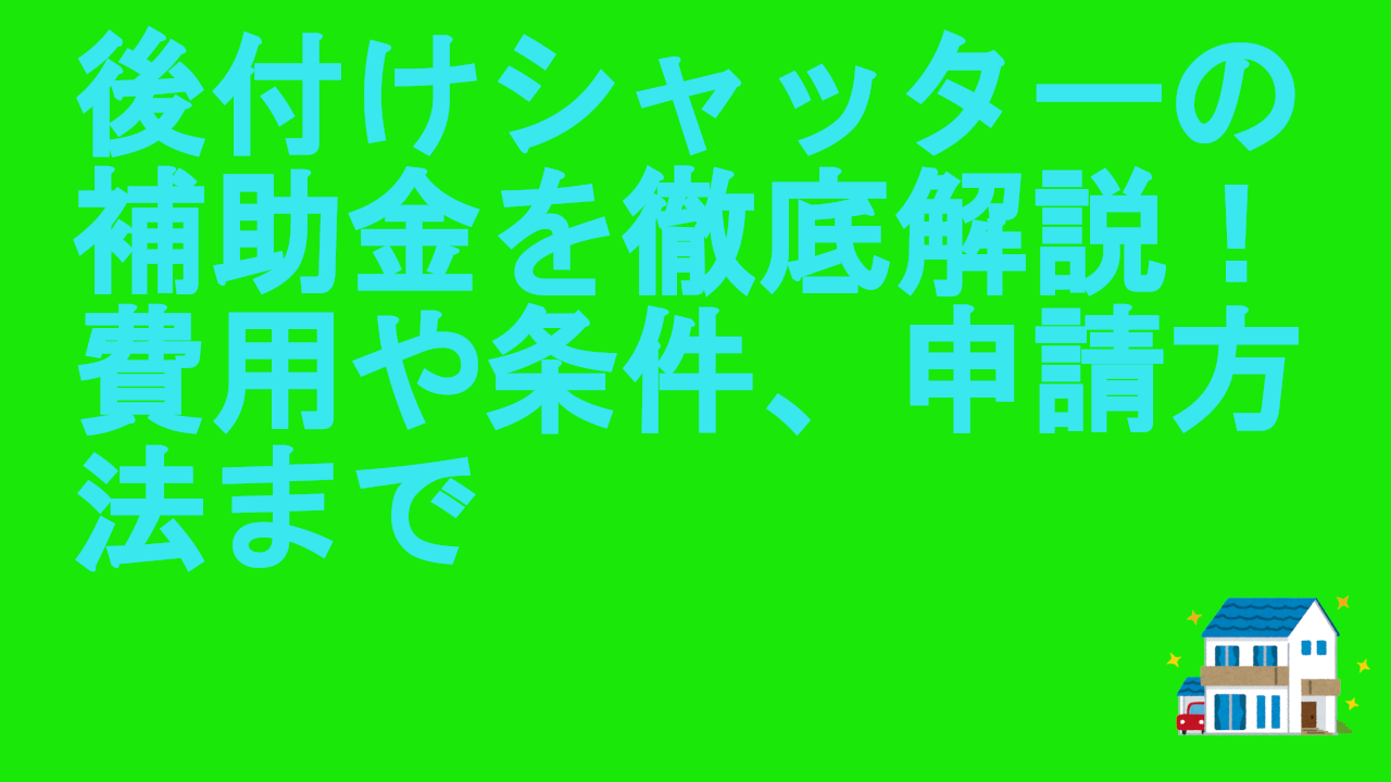 後付けシャッターの補助金を徹底解説！費用や条件、申請方法まで
