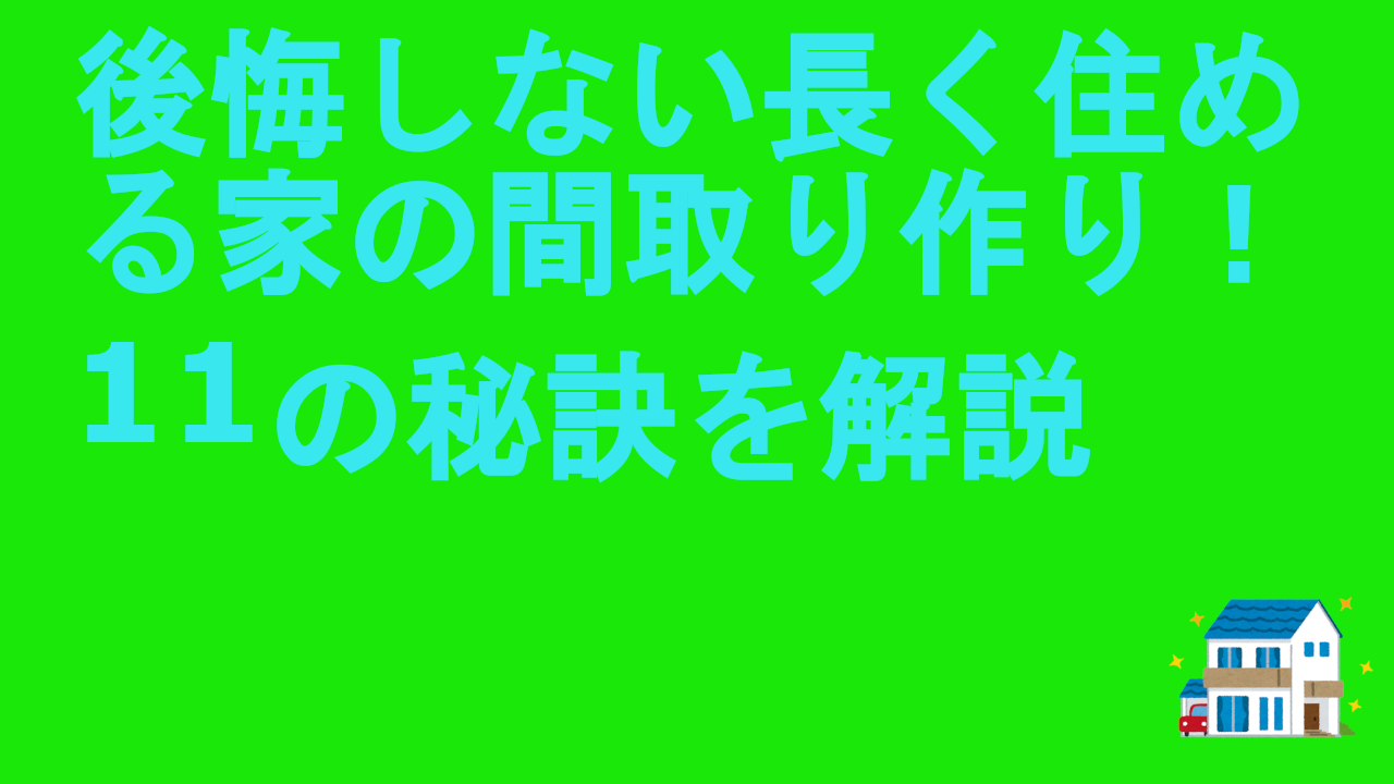 後悔しない長く住める家の間取り作り！11の秘訣を解説