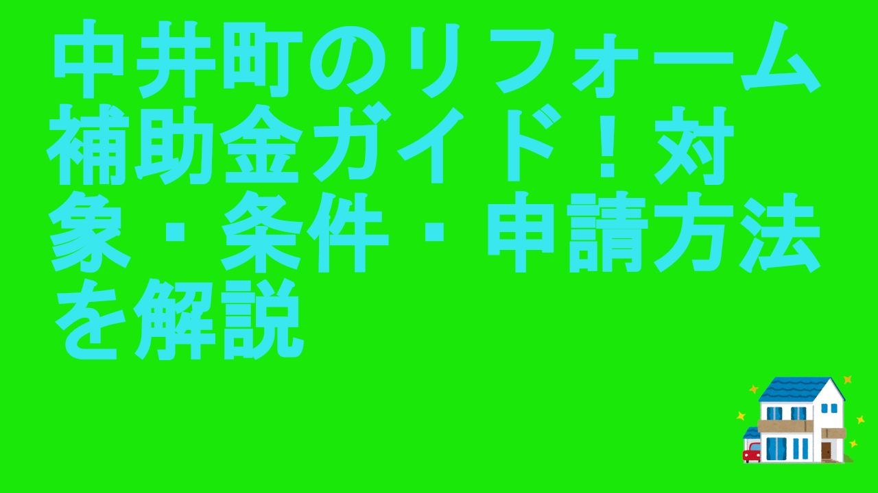 中井町のリフォーム補助金ガイド！対象・条件・申請方法を解説