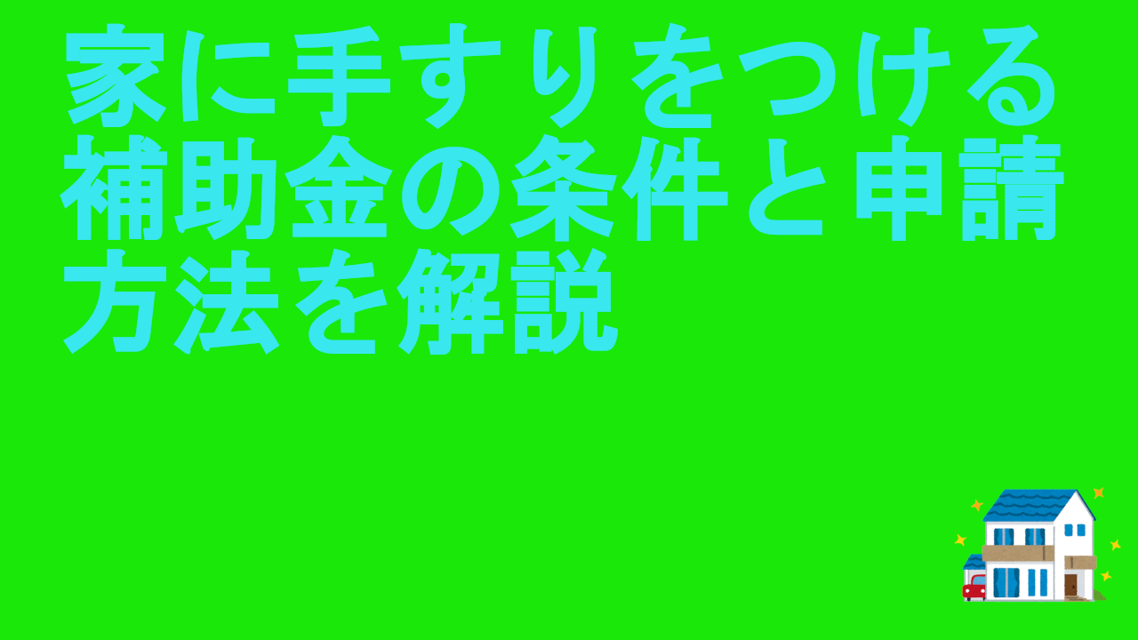 家に手すりをつける補助金の条件と申請方法を解説