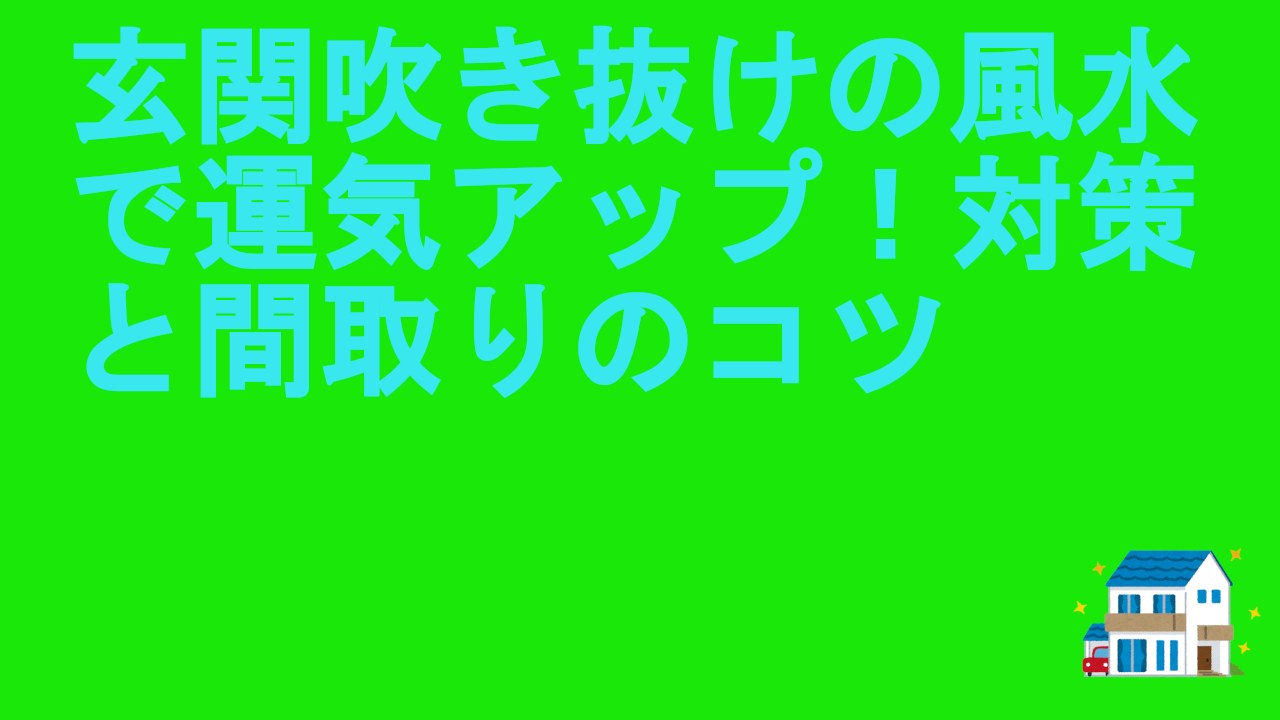 玄関吹き抜けの風水で運気アップ！対策と間取りのコツ