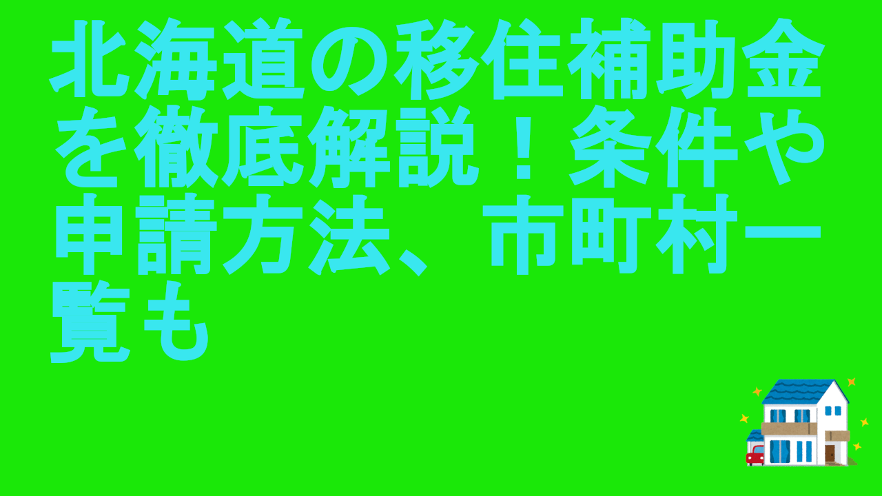 北海道の移住補助金を徹底解説！条件や申請方法、市町村一覧も