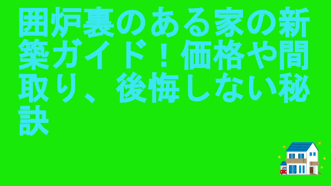囲炉裏のある家の新築ガイド！価格や間取り、後悔しない秘訣