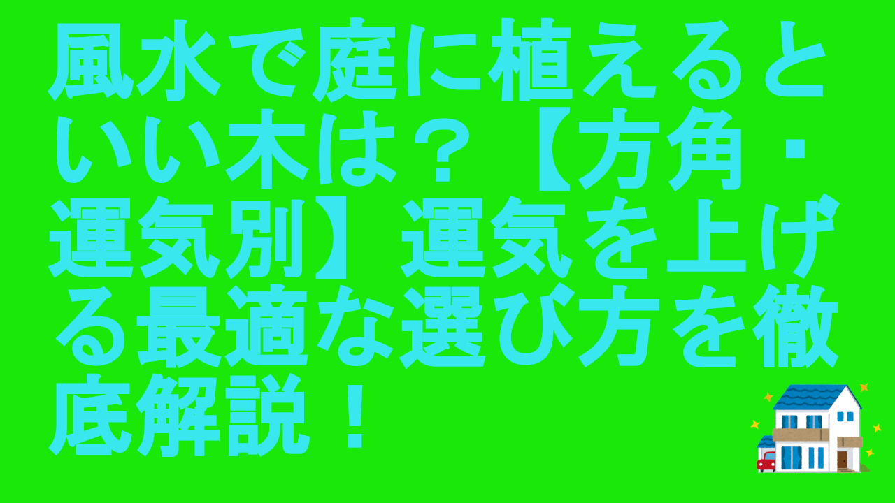 風水で庭に植えるといい木は？【方角・運気別】運気を上げる最適な選び方を徹底解説