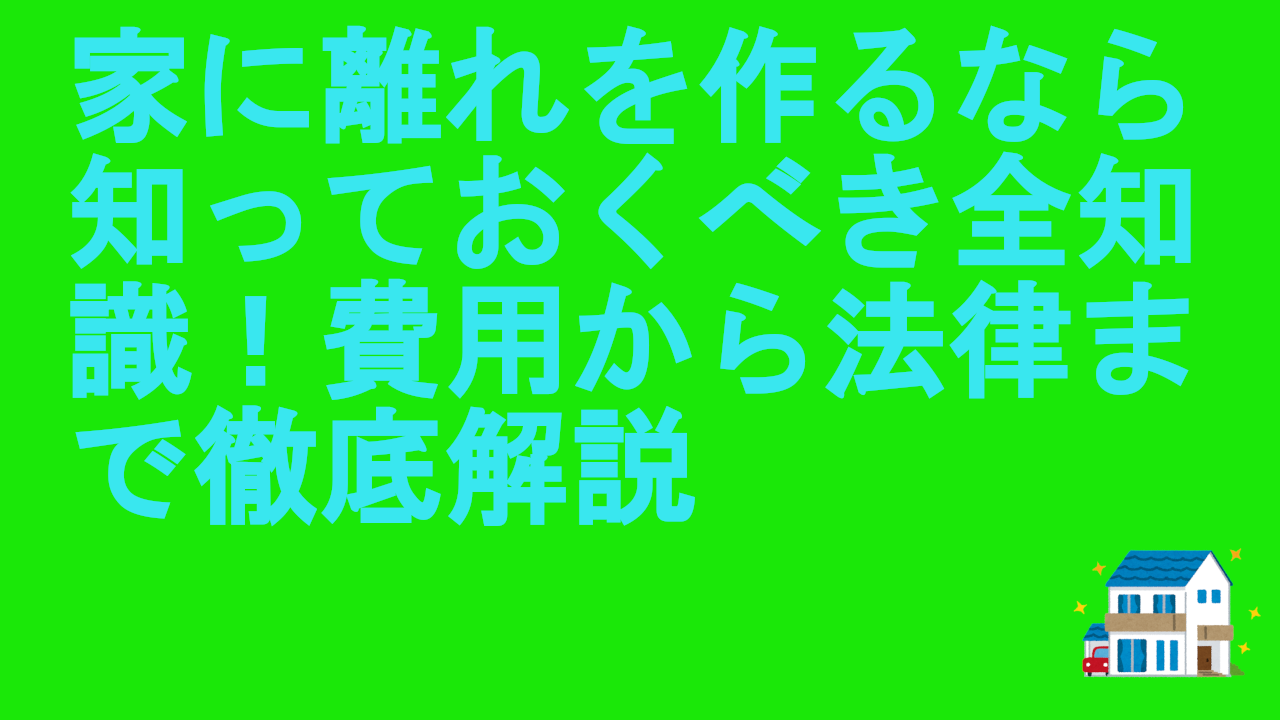 家に離れを作るなら知っておくべき全知識！費用から法律まで徹底解説