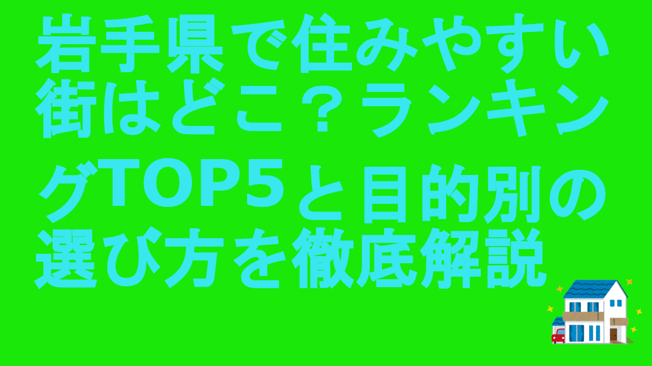 岩手県で住みやすい街はどこ？ランキングTOP5と目的別の選び方を徹底解説