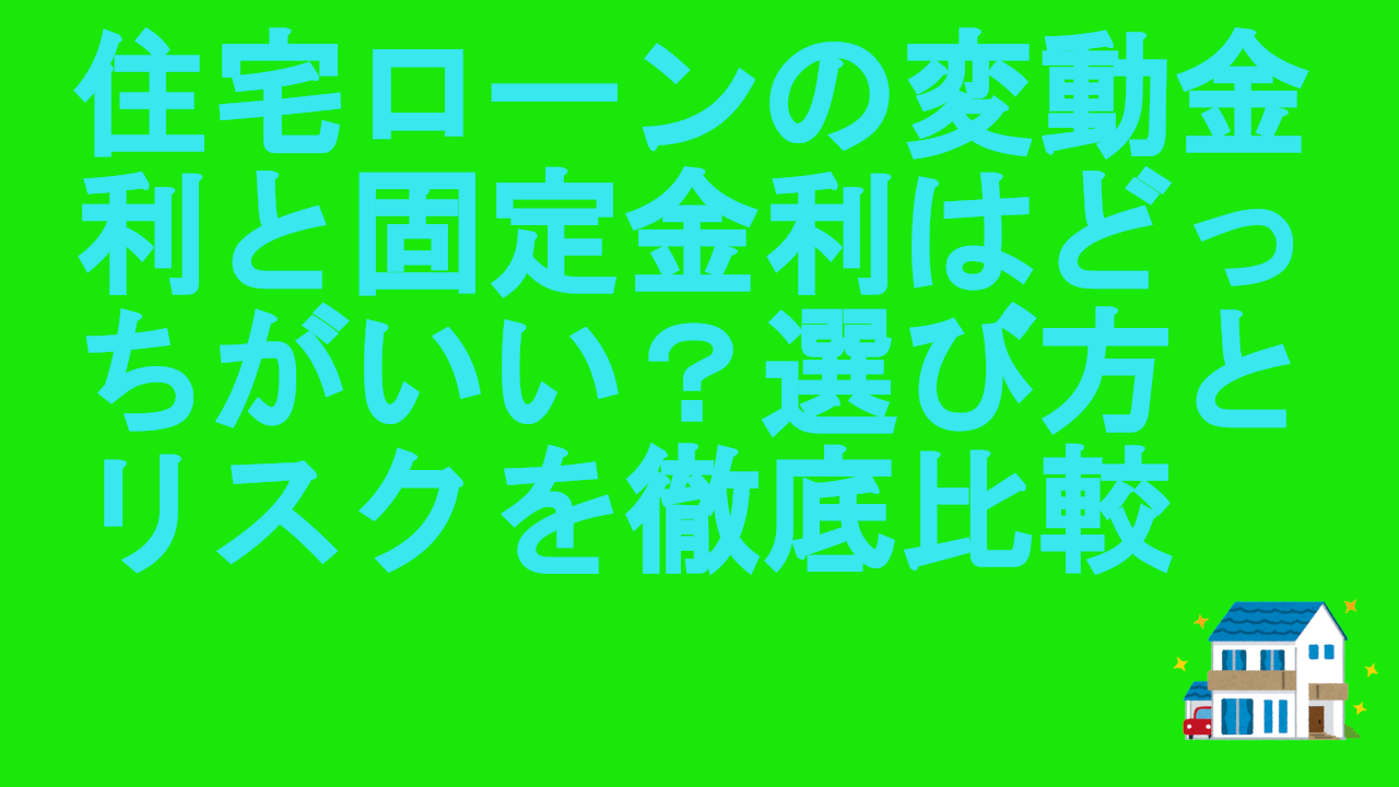 住宅ローンの変動金利と固定金利はどっちがいい？選び方とリスクを徹底比較