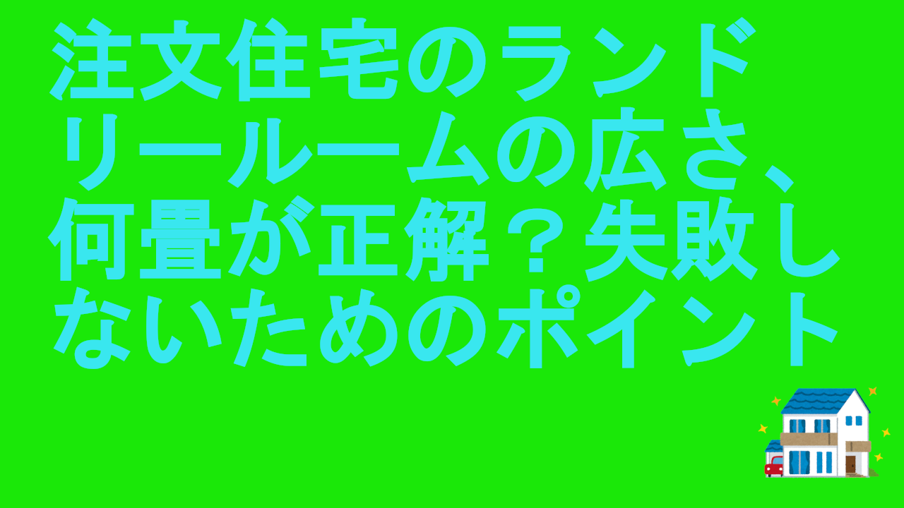 注文住宅のランドリールームの広さ、何畳が正解？失敗しないためのポイント