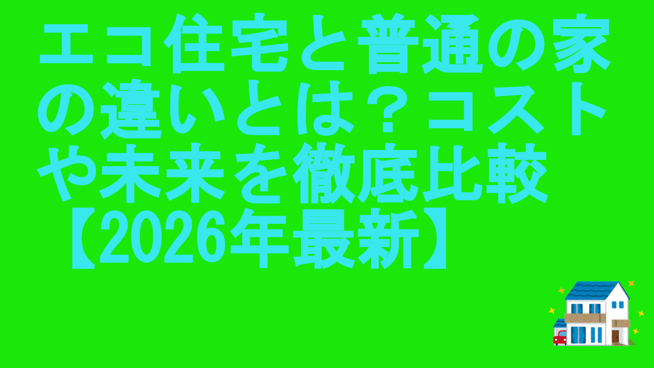 エコ住宅と普通の家の違いとは