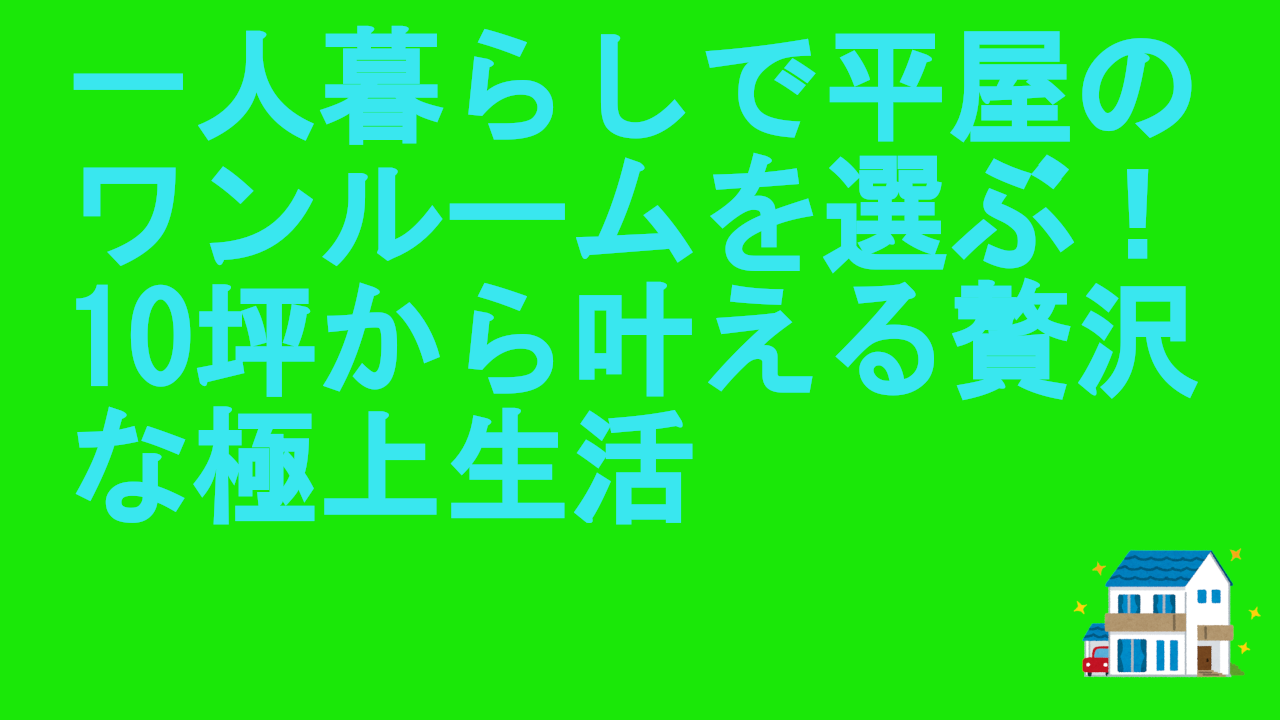 一人暮らしで平屋のワンルーム