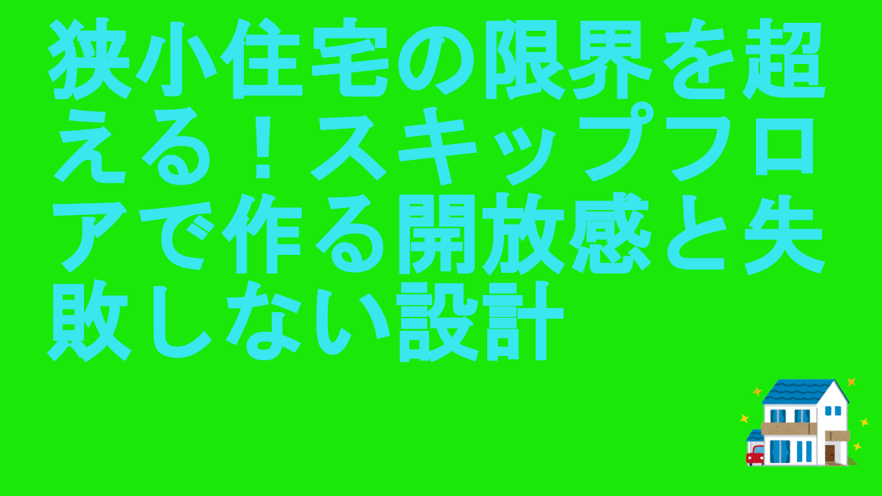 狭小住宅の限界を超える！スキップフロア