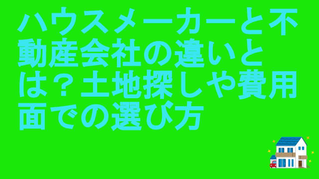 ハウスメーカーと不動産会社の違い